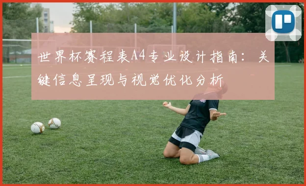 世界杯赛程表A4专业设计指南:关键信息呈现与视觉优化分析