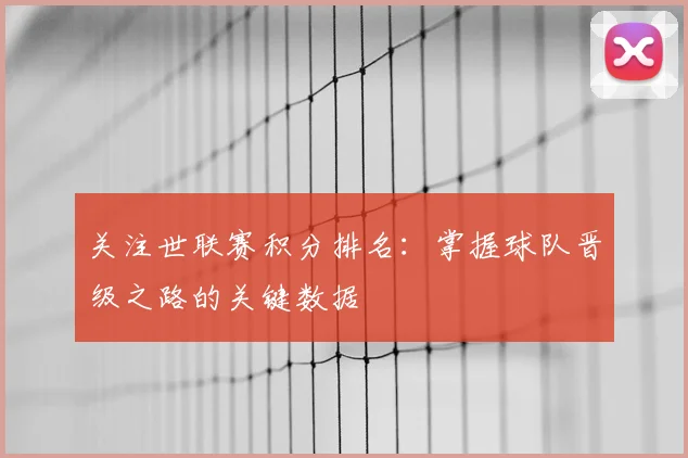 关注世联赛积分排名:掌握球队晋级之路的关键数据