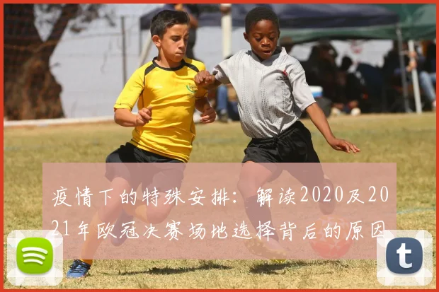 疫情下的特殊安排：解读2020及2021年欧冠决赛场地选择背后的原因