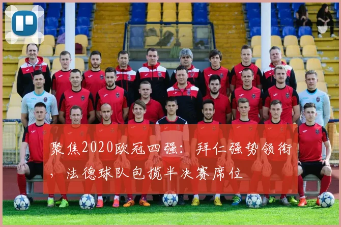 聚焦2020欧冠四强：拜仁强势领衔，法德球队包揽半决赛席位